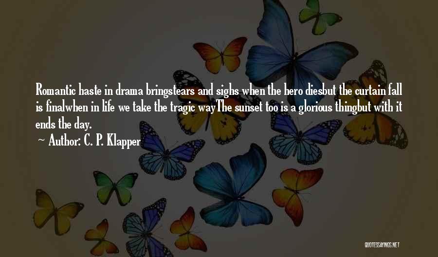 C. P. Klapper Quotes: Romantic Haste In Drama Bringstears And Sighs When The Hero Diesbut The Curtain Fall Is Finalwhen In Life We Take