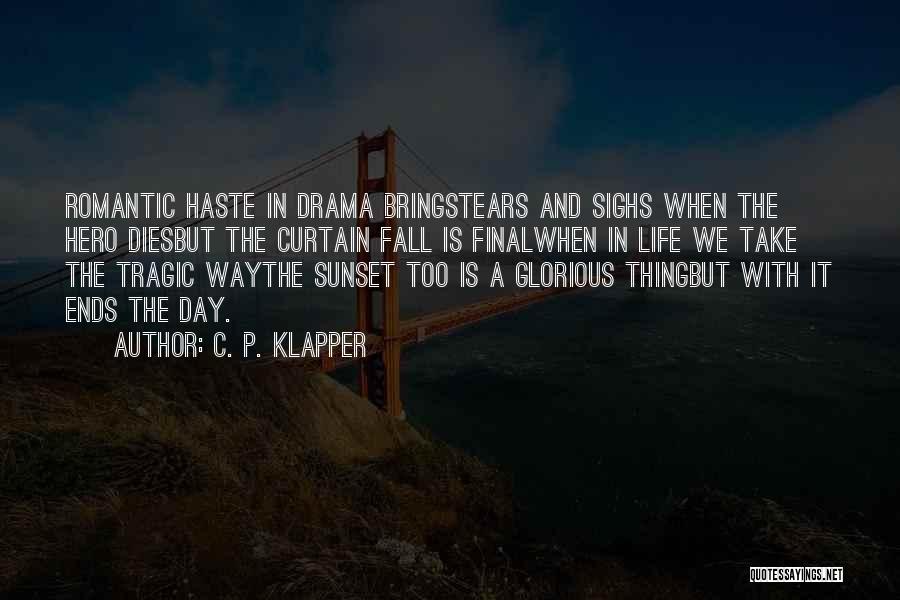 C. P. Klapper Quotes: Romantic Haste In Drama Bringstears And Sighs When The Hero Diesbut The Curtain Fall Is Finalwhen In Life We Take