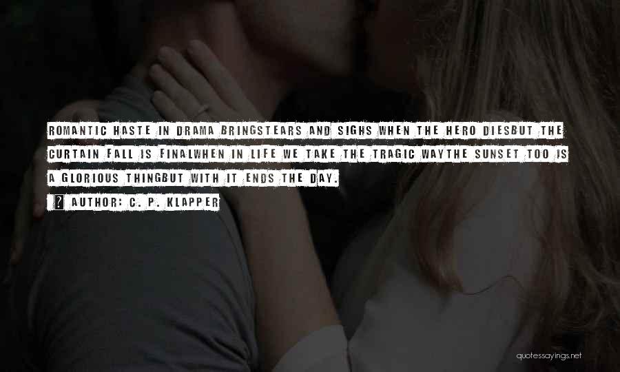 C. P. Klapper Quotes: Romantic Haste In Drama Bringstears And Sighs When The Hero Diesbut The Curtain Fall Is Finalwhen In Life We Take