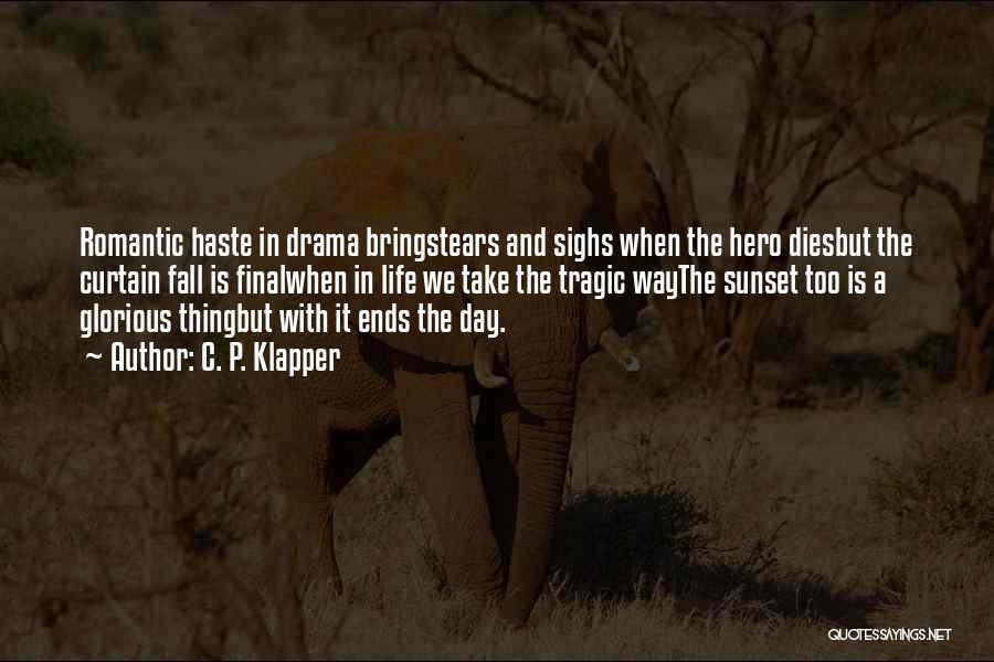 C. P. Klapper Quotes: Romantic Haste In Drama Bringstears And Sighs When The Hero Diesbut The Curtain Fall Is Finalwhen In Life We Take