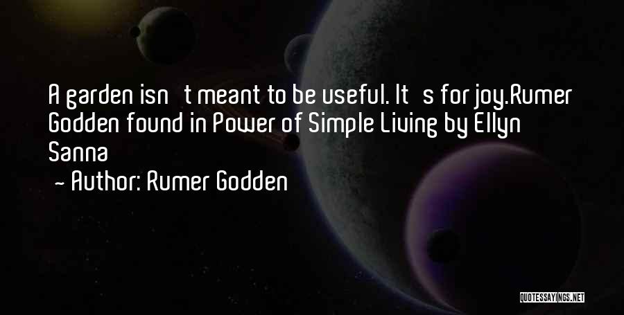 Rumer Godden Quotes: A Garden Isn't Meant To Be Useful. It's For Joy.rumer Godden Found In Power Of Simple Living By Ellyn Sanna