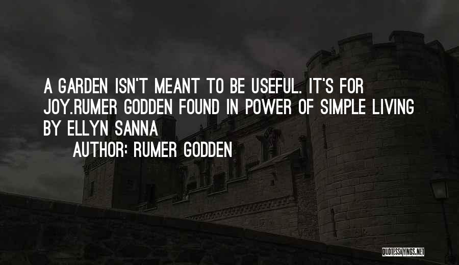 Rumer Godden Quotes: A Garden Isn't Meant To Be Useful. It's For Joy.rumer Godden Found In Power Of Simple Living By Ellyn Sanna