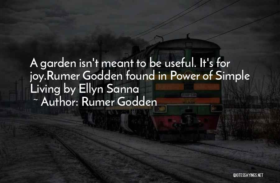 Rumer Godden Quotes: A Garden Isn't Meant To Be Useful. It's For Joy.rumer Godden Found In Power Of Simple Living By Ellyn Sanna