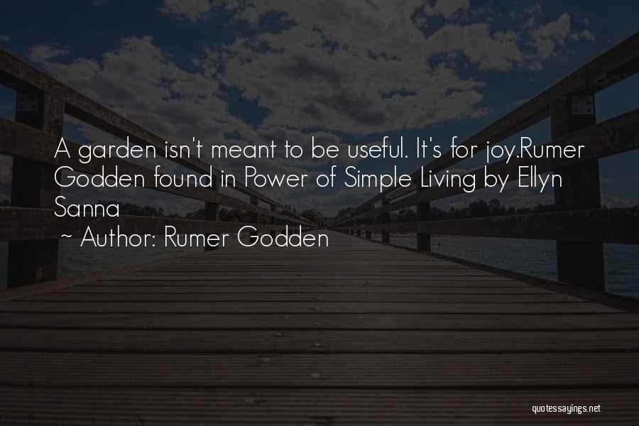 Rumer Godden Quotes: A Garden Isn't Meant To Be Useful. It's For Joy.rumer Godden Found In Power Of Simple Living By Ellyn Sanna