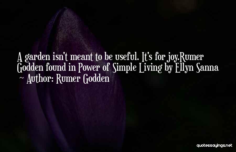 Rumer Godden Quotes: A Garden Isn't Meant To Be Useful. It's For Joy.rumer Godden Found In Power Of Simple Living By Ellyn Sanna