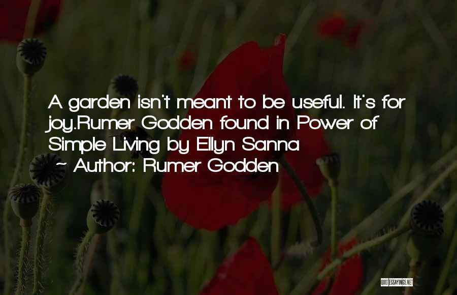 Rumer Godden Quotes: A Garden Isn't Meant To Be Useful. It's For Joy.rumer Godden Found In Power Of Simple Living By Ellyn Sanna