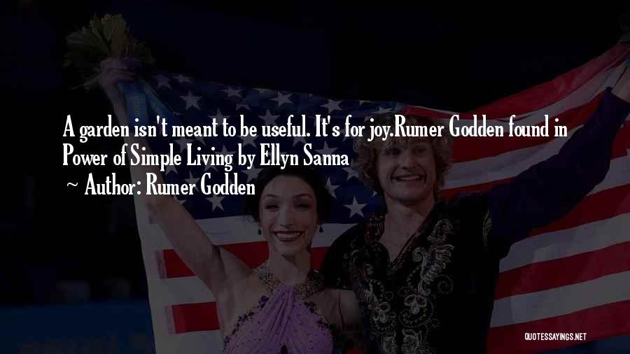 Rumer Godden Quotes: A Garden Isn't Meant To Be Useful. It's For Joy.rumer Godden Found In Power Of Simple Living By Ellyn Sanna