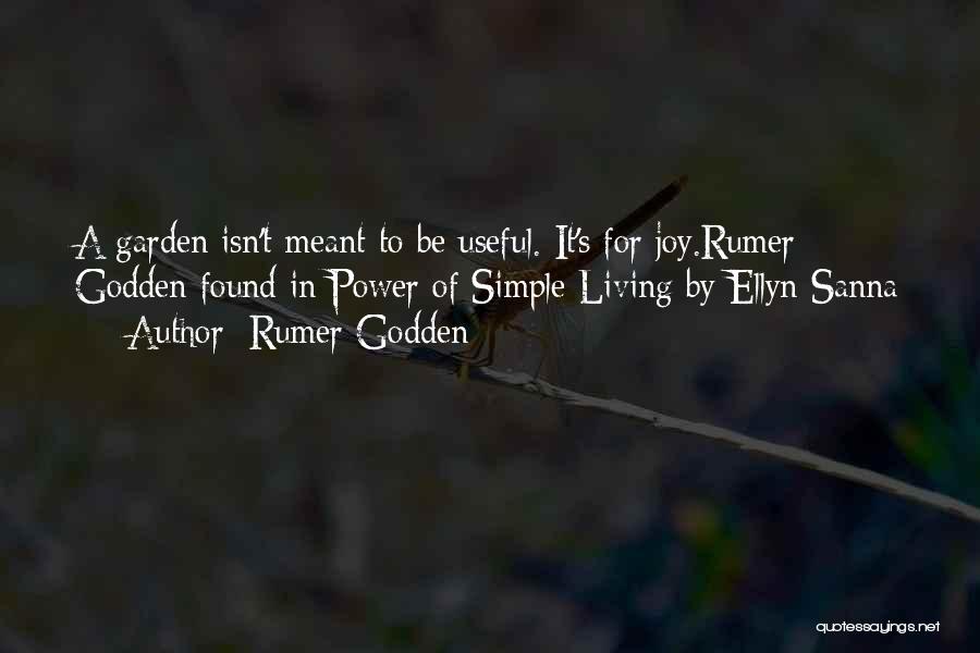 Rumer Godden Quotes: A Garden Isn't Meant To Be Useful. It's For Joy.rumer Godden Found In Power Of Simple Living By Ellyn Sanna