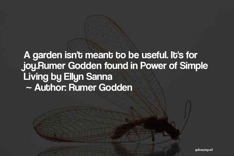 Rumer Godden Quotes: A Garden Isn't Meant To Be Useful. It's For Joy.rumer Godden Found In Power Of Simple Living By Ellyn Sanna