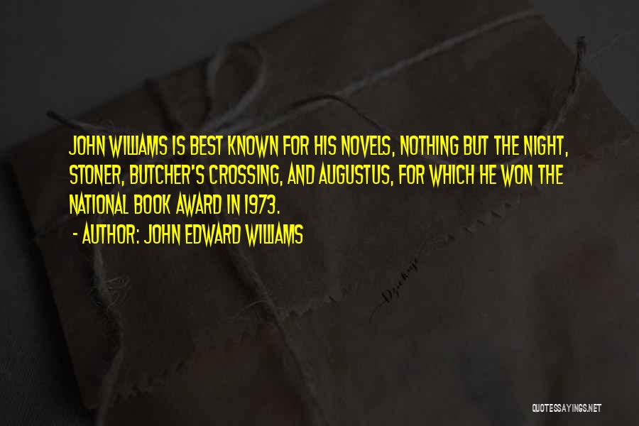 John Edward Williams Quotes: John Williams Is Best Known For His Novels, Nothing But The Night, Stoner, Butcher's Crossing, And Augustus, For Which He