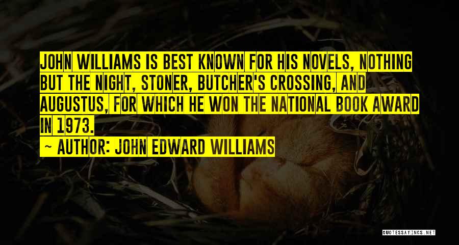 John Edward Williams Quotes: John Williams Is Best Known For His Novels, Nothing But The Night, Stoner, Butcher's Crossing, And Augustus, For Which He