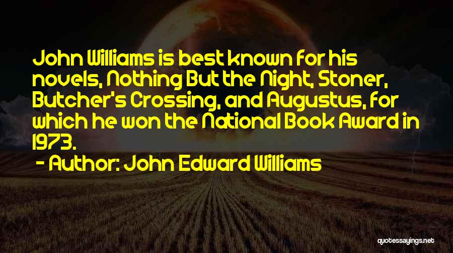 John Edward Williams Quotes: John Williams Is Best Known For His Novels, Nothing But The Night, Stoner, Butcher's Crossing, And Augustus, For Which He