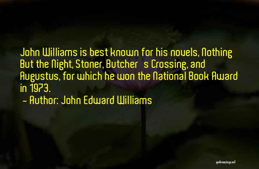 John Edward Williams Quotes: John Williams Is Best Known For His Novels, Nothing But The Night, Stoner, Butcher's Crossing, And Augustus, For Which He