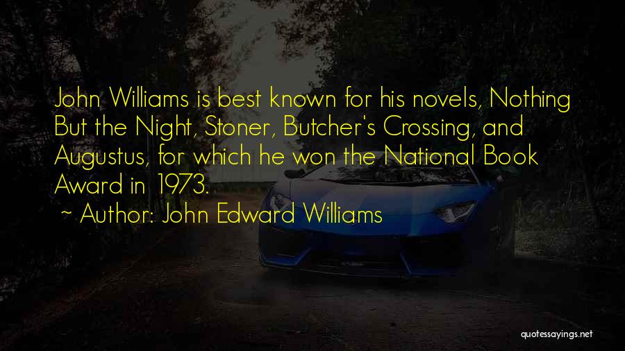 John Edward Williams Quotes: John Williams Is Best Known For His Novels, Nothing But The Night, Stoner, Butcher's Crossing, And Augustus, For Which He