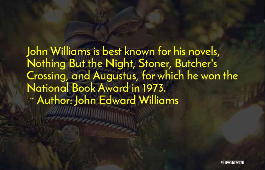 John Edward Williams Quotes: John Williams Is Best Known For His Novels, Nothing But The Night, Stoner, Butcher's Crossing, And Augustus, For Which He