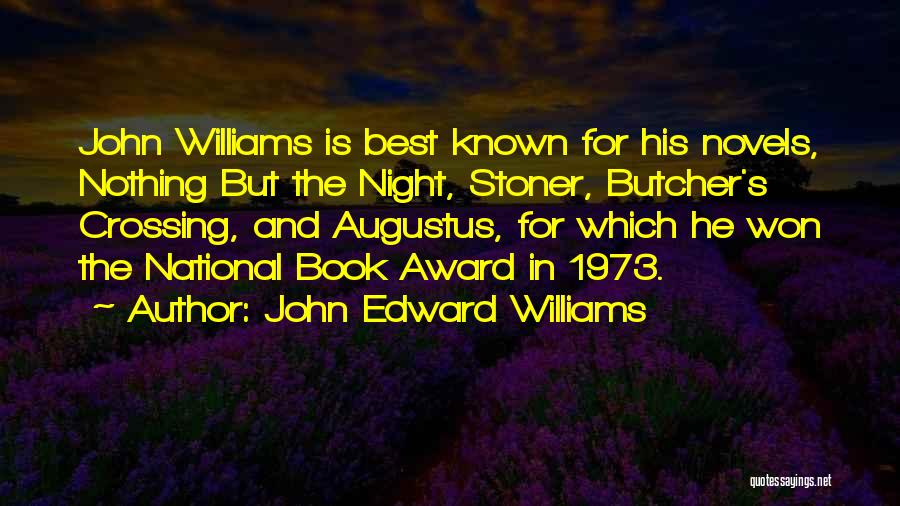 John Edward Williams Quotes: John Williams Is Best Known For His Novels, Nothing But The Night, Stoner, Butcher's Crossing, And Augustus, For Which He