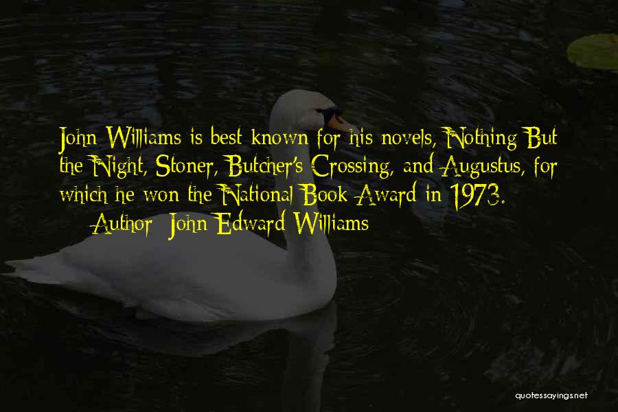 John Edward Williams Quotes: John Williams Is Best Known For His Novels, Nothing But The Night, Stoner, Butcher's Crossing, And Augustus, For Which He