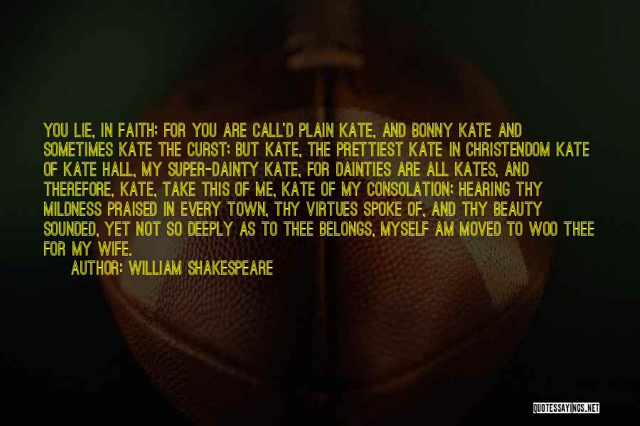 William Shakespeare Quotes: You Lie, In Faith; For You Are Call'd Plain Kate, And Bonny Kate And Sometimes Kate The Curst; But Kate,