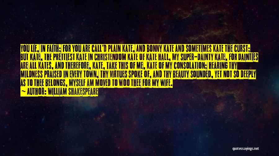 William Shakespeare Quotes: You Lie, In Faith; For You Are Call'd Plain Kate, And Bonny Kate And Sometimes Kate The Curst; But Kate,