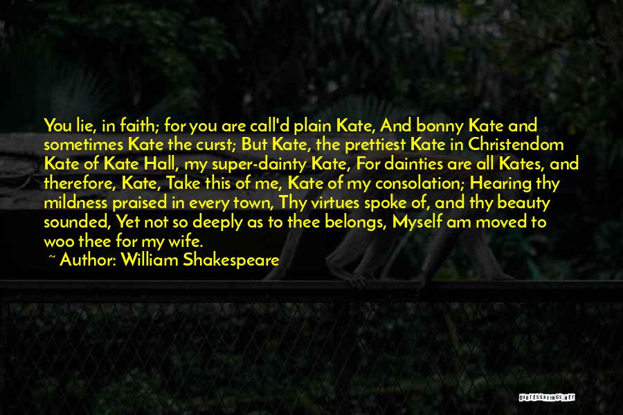 William Shakespeare Quotes: You Lie, In Faith; For You Are Call'd Plain Kate, And Bonny Kate And Sometimes Kate The Curst; But Kate,