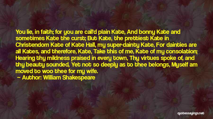 William Shakespeare Quotes: You Lie, In Faith; For You Are Call'd Plain Kate, And Bonny Kate And Sometimes Kate The Curst; But Kate,