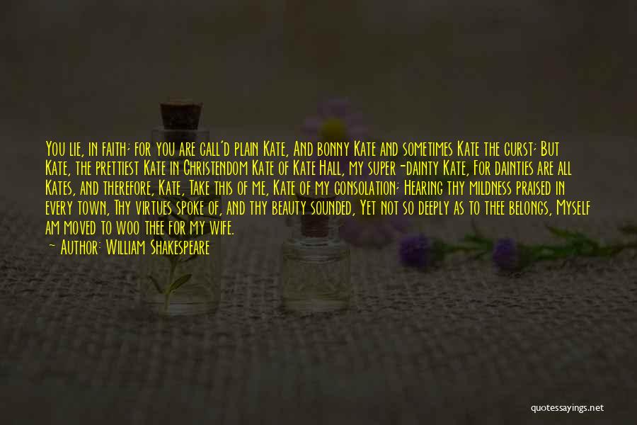 William Shakespeare Quotes: You Lie, In Faith; For You Are Call'd Plain Kate, And Bonny Kate And Sometimes Kate The Curst; But Kate,