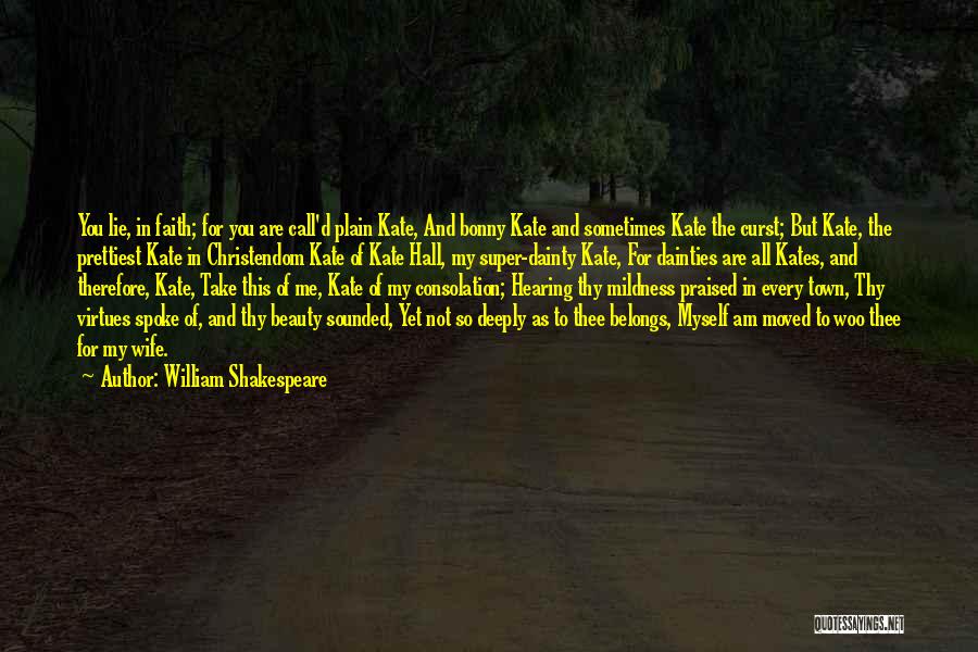 William Shakespeare Quotes: You Lie, In Faith; For You Are Call'd Plain Kate, And Bonny Kate And Sometimes Kate The Curst; But Kate,