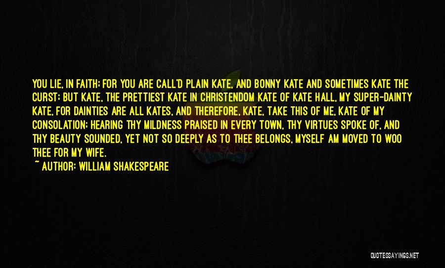 William Shakespeare Quotes: You Lie, In Faith; For You Are Call'd Plain Kate, And Bonny Kate And Sometimes Kate The Curst; But Kate,