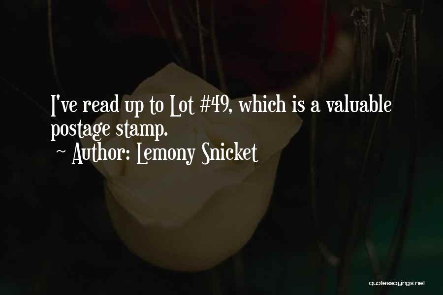 Lemony Snicket Quotes: I've Read Up To Lot #49, Which Is A Valuable Postage Stamp.