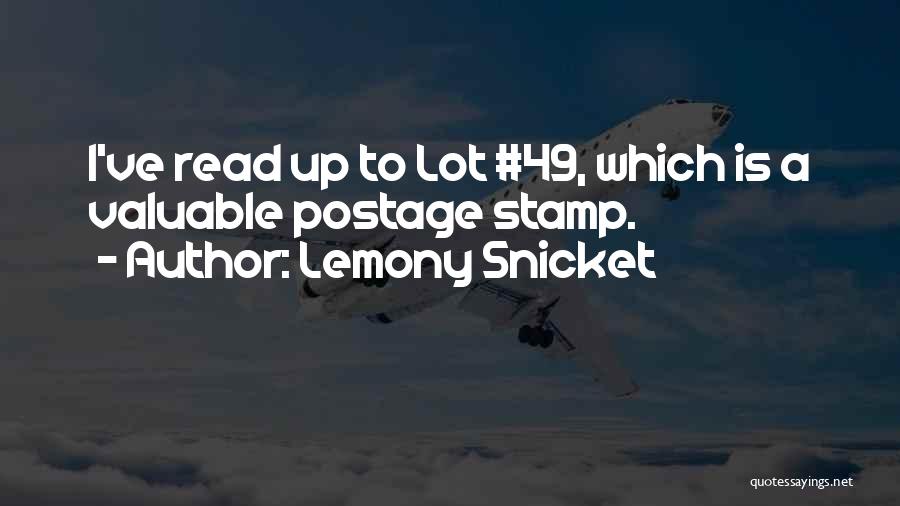 Lemony Snicket Quotes: I've Read Up To Lot #49, Which Is A Valuable Postage Stamp.