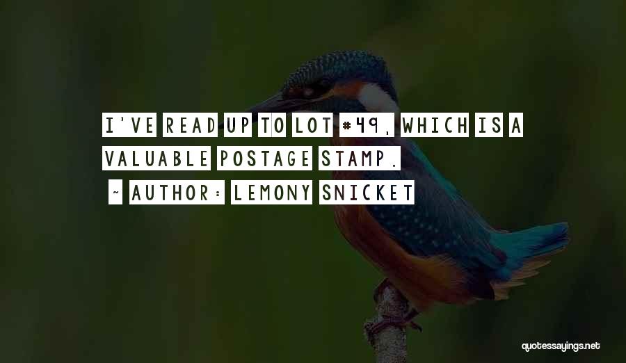 Lemony Snicket Quotes: I've Read Up To Lot #49, Which Is A Valuable Postage Stamp.