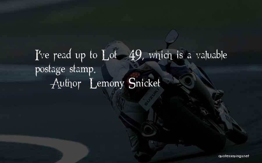 Lemony Snicket Quotes: I've Read Up To Lot #49, Which Is A Valuable Postage Stamp.