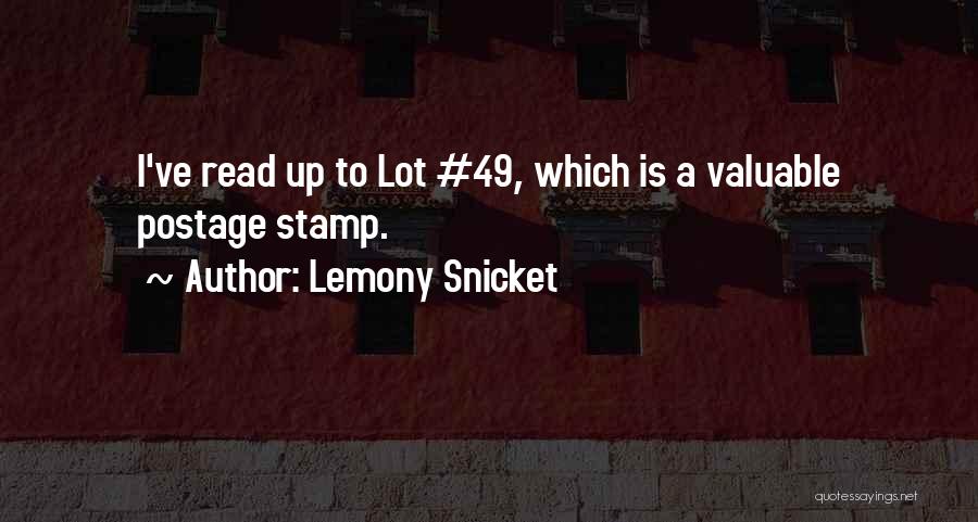 Lemony Snicket Quotes: I've Read Up To Lot #49, Which Is A Valuable Postage Stamp.