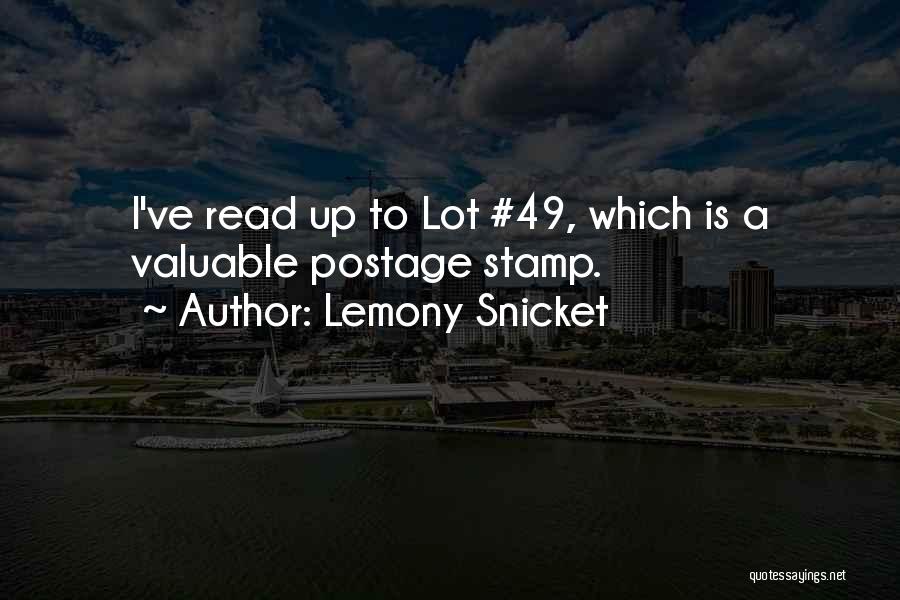 Lemony Snicket Quotes: I've Read Up To Lot #49, Which Is A Valuable Postage Stamp.