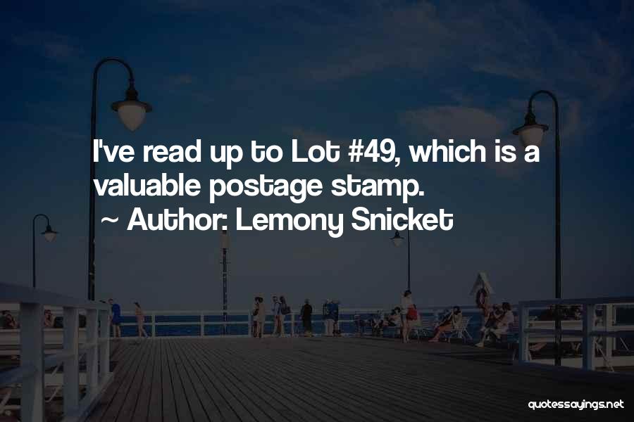 Lemony Snicket Quotes: I've Read Up To Lot #49, Which Is A Valuable Postage Stamp.