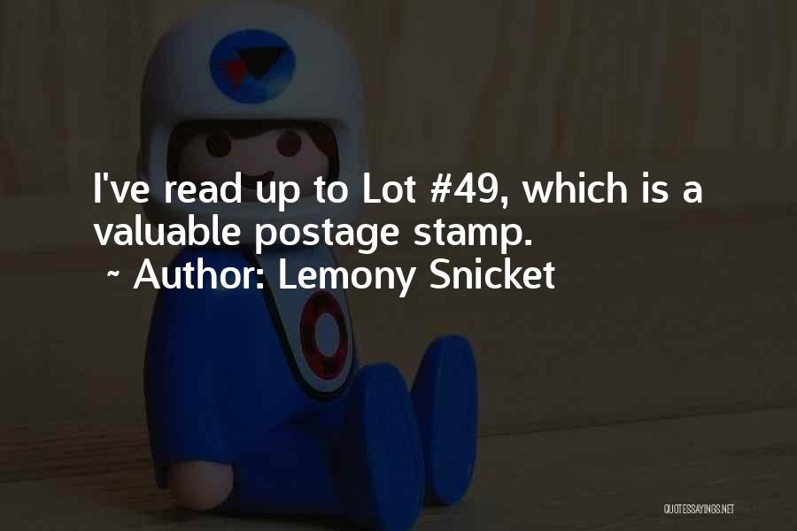 Lemony Snicket Quotes: I've Read Up To Lot #49, Which Is A Valuable Postage Stamp.
