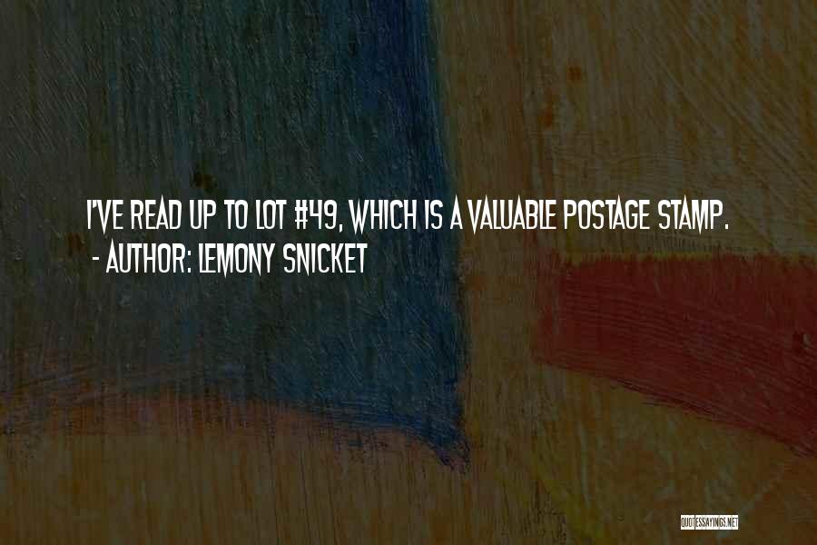 Lemony Snicket Quotes: I've Read Up To Lot #49, Which Is A Valuable Postage Stamp.