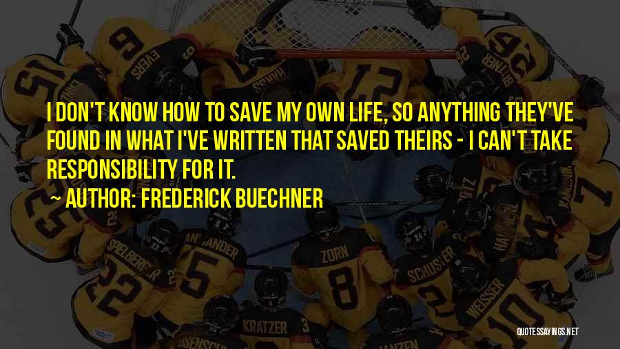 Frederick Buechner Quotes: I Don't Know How To Save My Own Life, So Anything They've Found In What I've Written That Saved Theirs