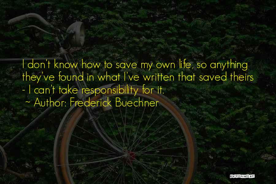 Frederick Buechner Quotes: I Don't Know How To Save My Own Life, So Anything They've Found In What I've Written That Saved Theirs