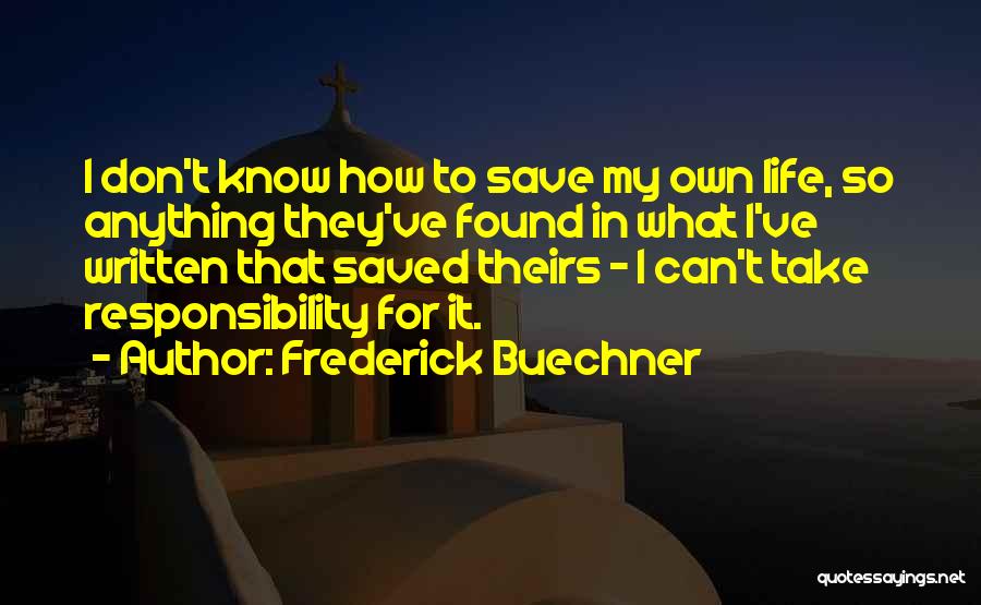 Frederick Buechner Quotes: I Don't Know How To Save My Own Life, So Anything They've Found In What I've Written That Saved Theirs