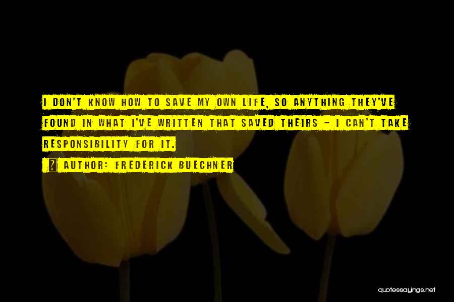 Frederick Buechner Quotes: I Don't Know How To Save My Own Life, So Anything They've Found In What I've Written That Saved Theirs