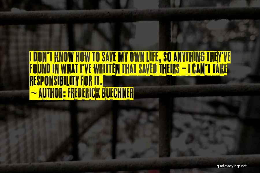 Frederick Buechner Quotes: I Don't Know How To Save My Own Life, So Anything They've Found In What I've Written That Saved Theirs