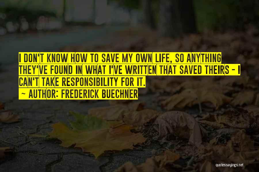 Frederick Buechner Quotes: I Don't Know How To Save My Own Life, So Anything They've Found In What I've Written That Saved Theirs