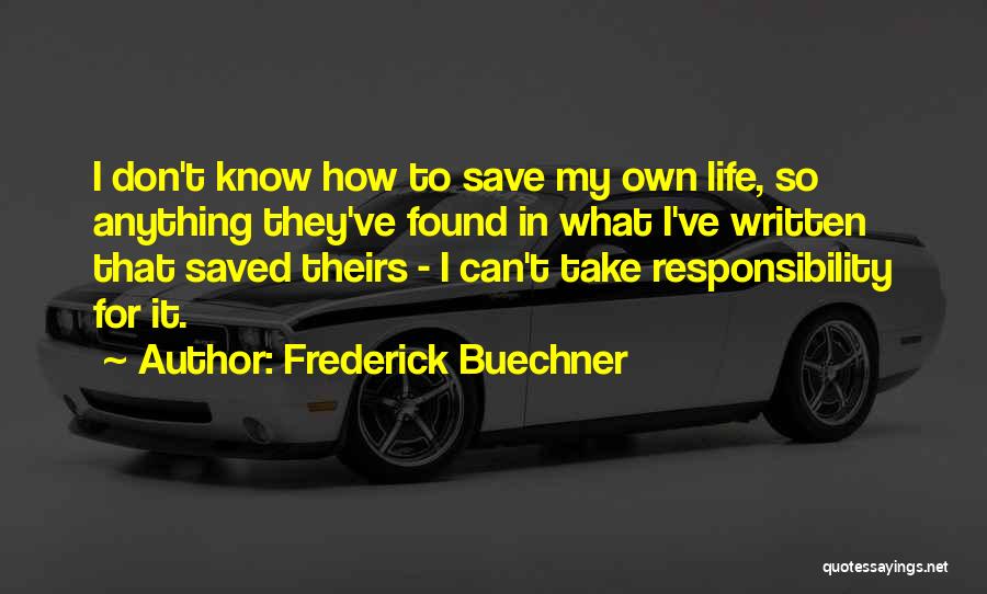 Frederick Buechner Quotes: I Don't Know How To Save My Own Life, So Anything They've Found In What I've Written That Saved Theirs