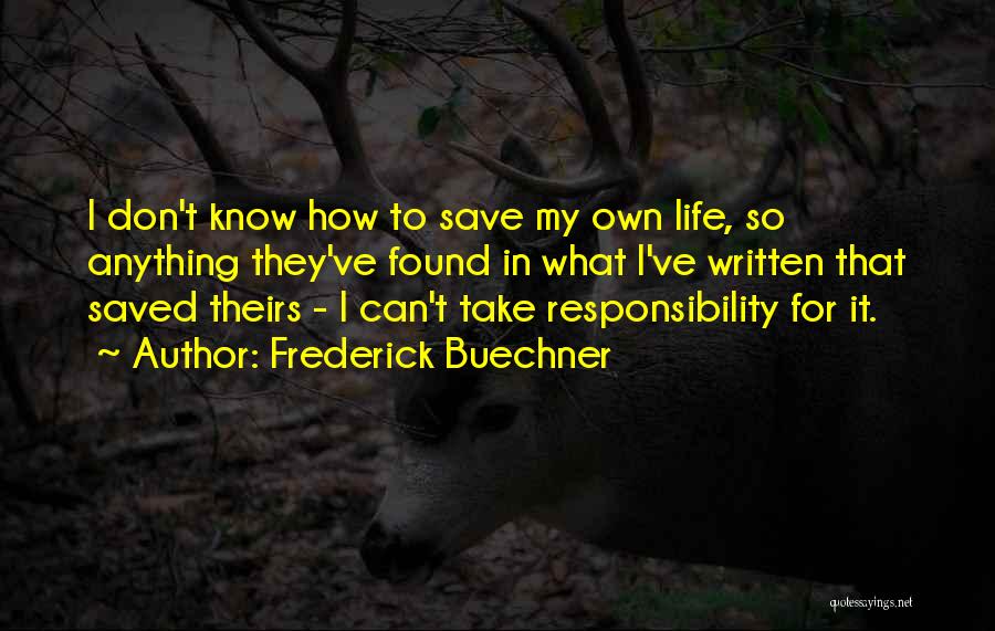 Frederick Buechner Quotes: I Don't Know How To Save My Own Life, So Anything They've Found In What I've Written That Saved Theirs