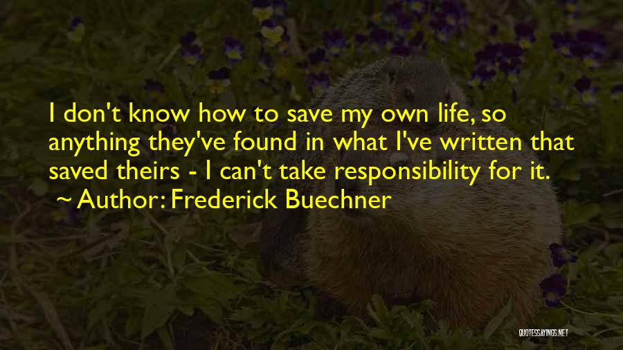 Frederick Buechner Quotes: I Don't Know How To Save My Own Life, So Anything They've Found In What I've Written That Saved Theirs