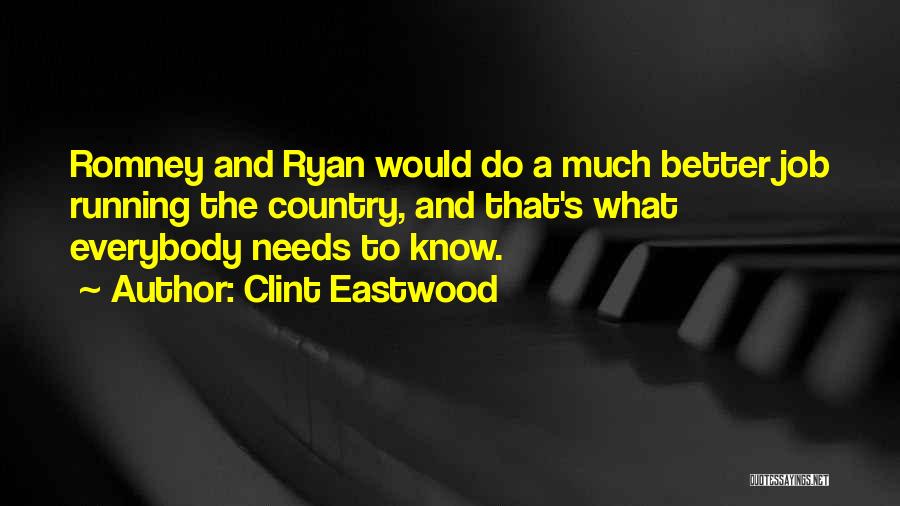 Clint Eastwood Quotes: Romney And Ryan Would Do A Much Better Job Running The Country, And That's What Everybody Needs To Know.