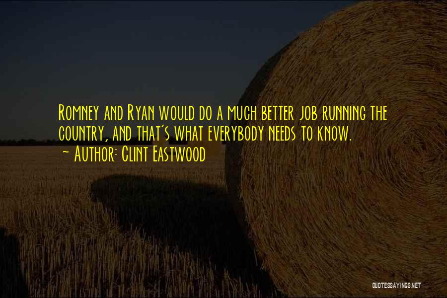 Clint Eastwood Quotes: Romney And Ryan Would Do A Much Better Job Running The Country, And That's What Everybody Needs To Know.