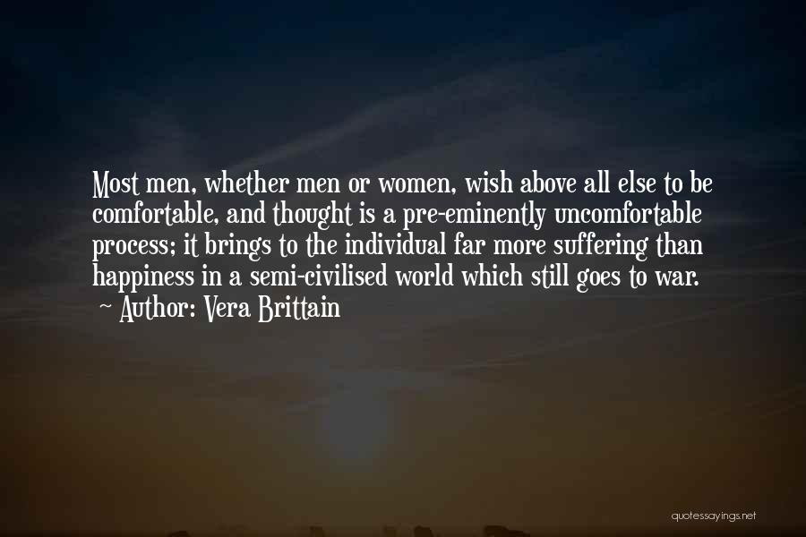 Vera Brittain Quotes: Most Men, Whether Men Or Women, Wish Above All Else To Be Comfortable, And Thought Is A Pre-eminently Uncomfortable Process;