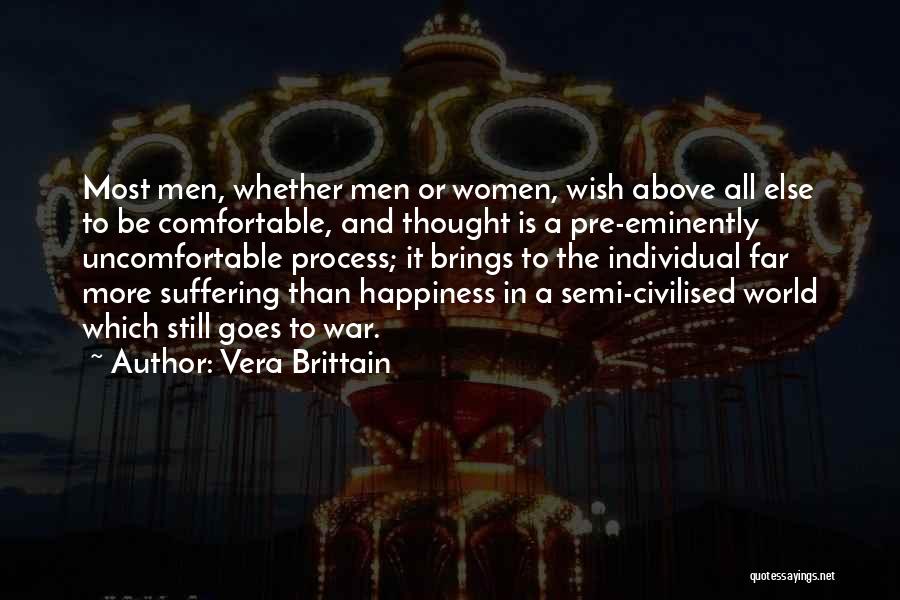 Vera Brittain Quotes: Most Men, Whether Men Or Women, Wish Above All Else To Be Comfortable, And Thought Is A Pre-eminently Uncomfortable Process;